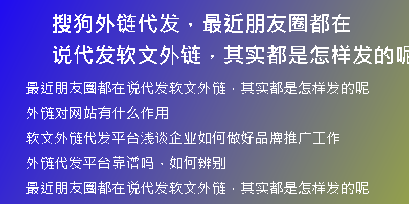 搜狗外链代发，最近朋友圈都在说代发软文外链，其实都是怎样发的呢