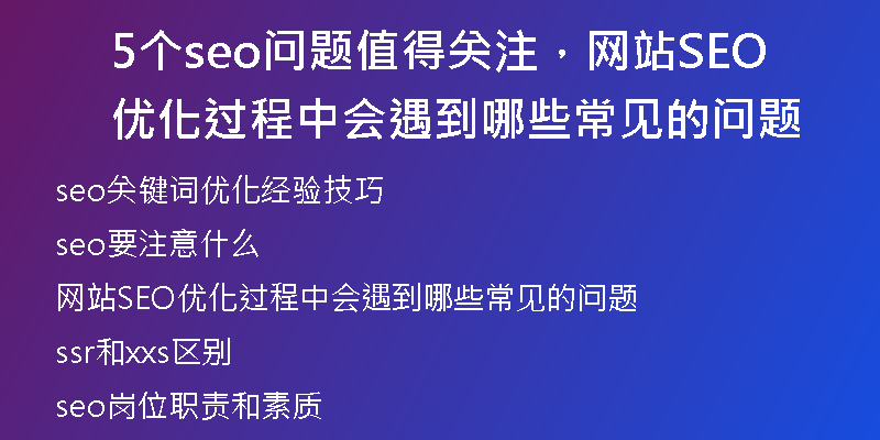 5个seo问题值得关注，网站SEO优化过程中会遇到哪些常见的问题