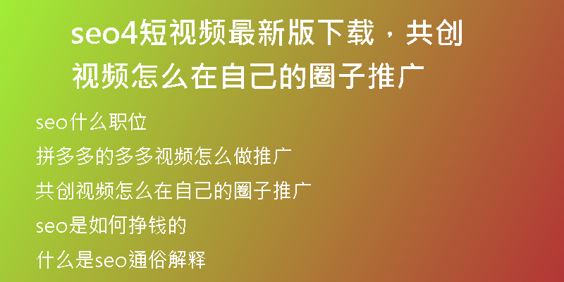 seo4短视频最新版下载,共创视频怎么在自己的圈子推广