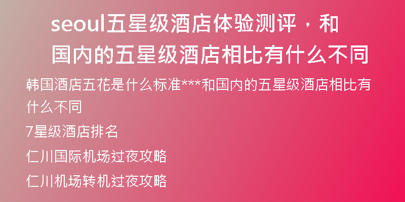 seoul五星级酒店体验测评，和国内的五星级酒店相比有什么不同