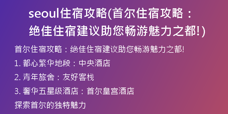 seoul住宿攻略(首尔住宿攻略：绝佳住宿建议助您畅游魅力之都!)