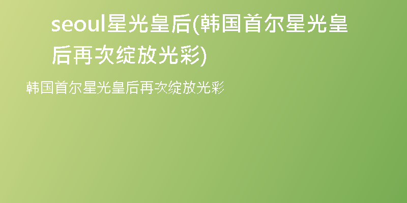 seoul星光皇后(韩国首尔星光皇后再次绽放光彩)