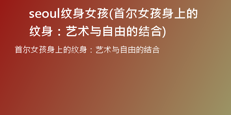 seoul纹身女孩(首尔女孩身上的纹身：艺术与自由的结合)