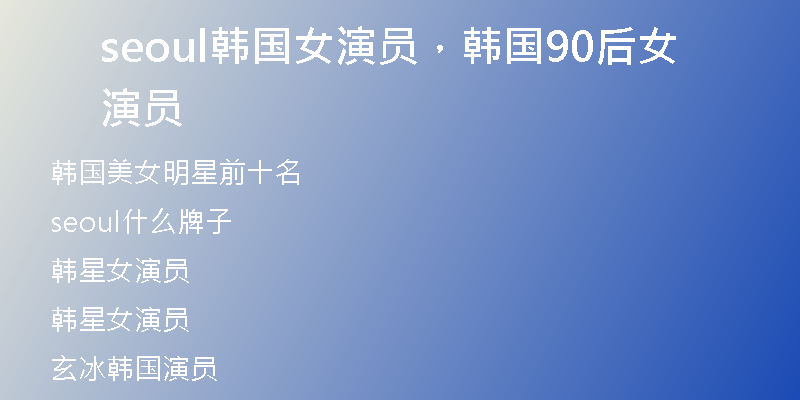 seoul韩国女演员，韩国90后女演员