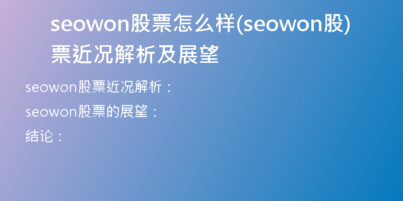 seowon股票怎么样(seowon股票近况解析及展望)