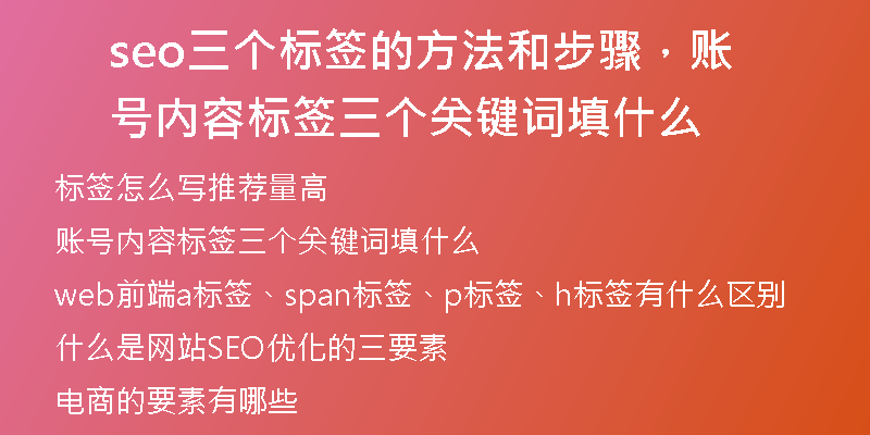 seo三个标签的方法和步骤，账号内容标签三个关键词填什么