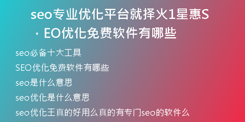 seo专业优化平台就择火1星惠，SEO优化免费软件有哪些