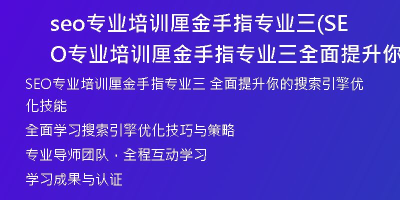 seo专业培训厘金手指专业三(SEO专业培训厘金手指专业三全面提升你的搜索引擎优化技能)