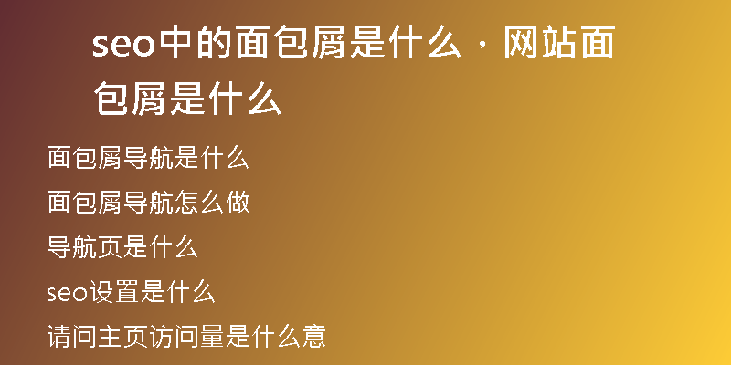 seo中的面包屑是什么,网站面包屑是什么