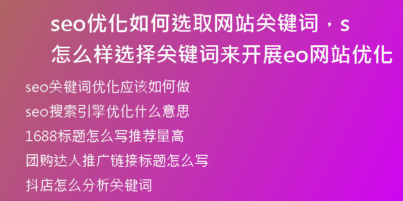 seo优化如何选取网站关键词，怎么样选择关键词来开展seo网站优化