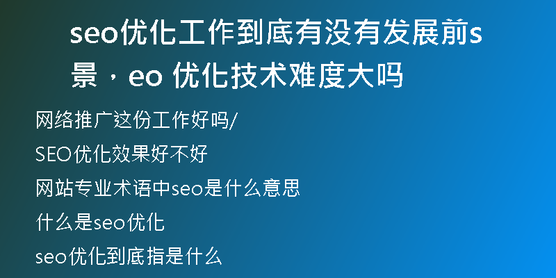 seo优化工作到底有没有发展前景，seo 优化技术难度大吗