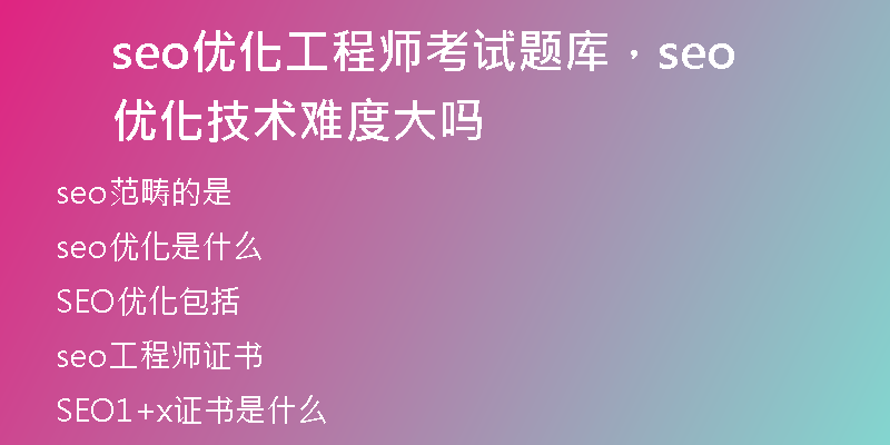 seo优化工程师考试题库，seo 优化技术难度大吗