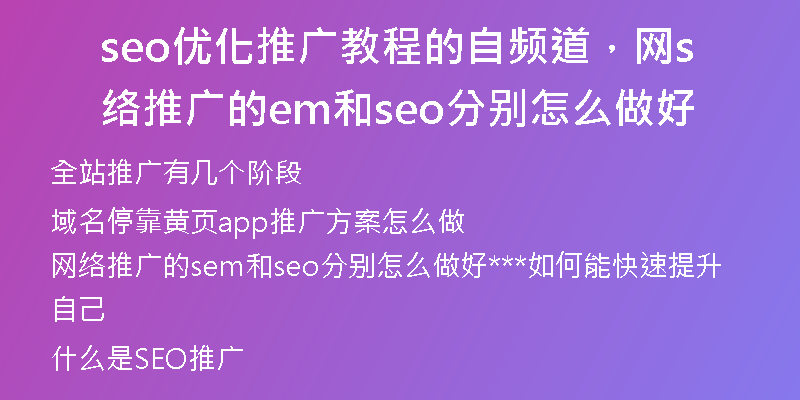 seo优化推广教程的自频道，网络推广的sem和seo分别怎么做好