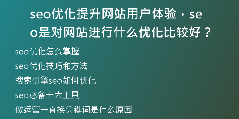 seo优化提升网站用户体验，seo是对网站进行什么优化比较好？