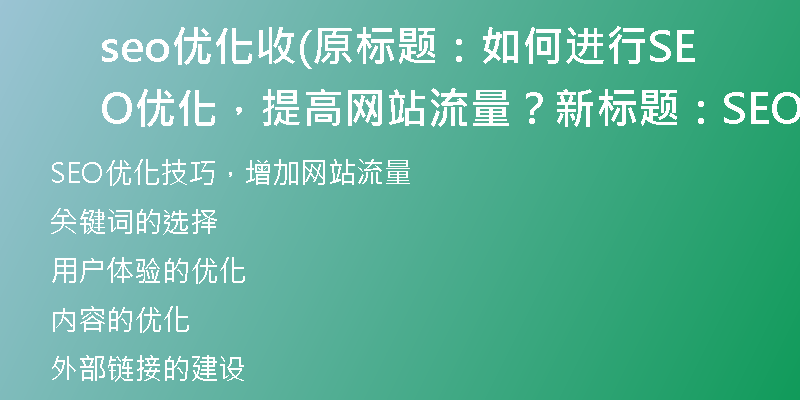 seo优化收(原标题：如何进行SEO优化，提高网站流量？新标题：SEO优化技巧，增加网站流量)