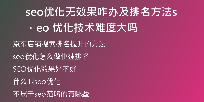 seo优化无效果咋办及排名方法，seo 优化技术难度大吗