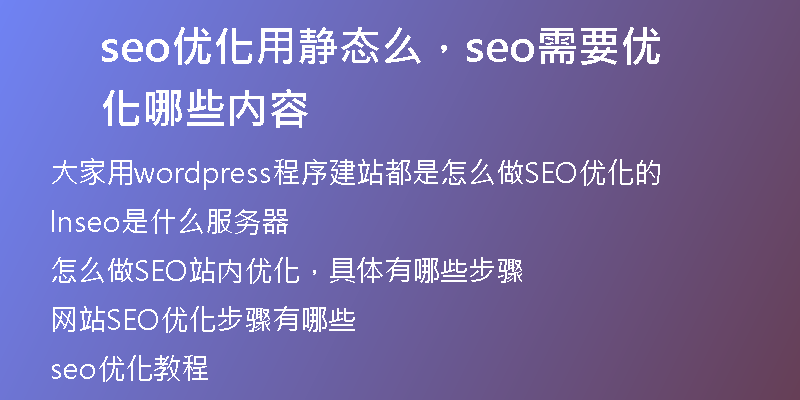 seo优化用静态么，seo需要优化哪些内容
