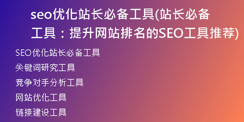 seo优化站长必备工具(站长必备工具：提升网站排名的SEO工具推荐)