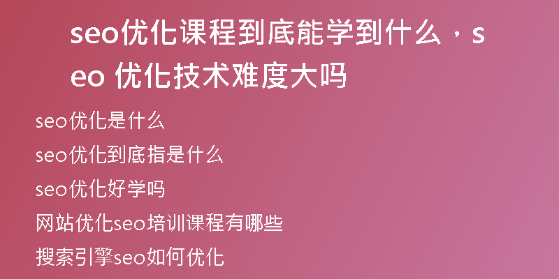 seo优化课程到底能学到什么，seo 优化技术难度大吗