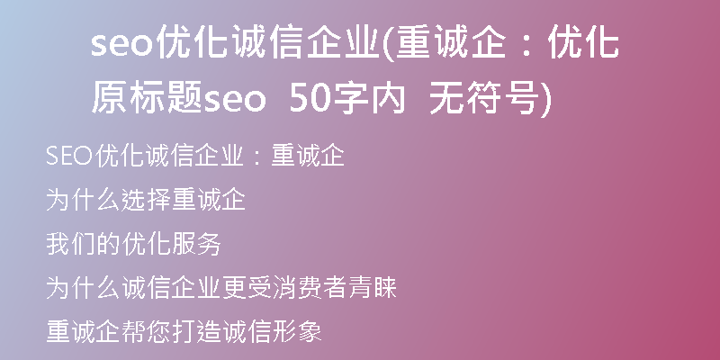 seo优化诚信企业(重诚企：优化原标题seo  50字内  无符号)