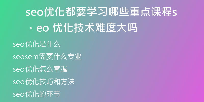 seo优化都要学习哪些重点课程，seo 优化技术难度大吗