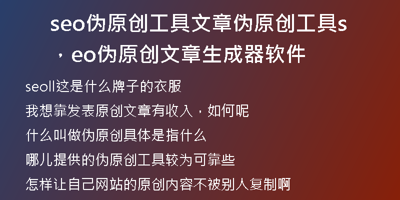 seo伪原创工具文章伪原创工具，seo伪原创文章生成器软件