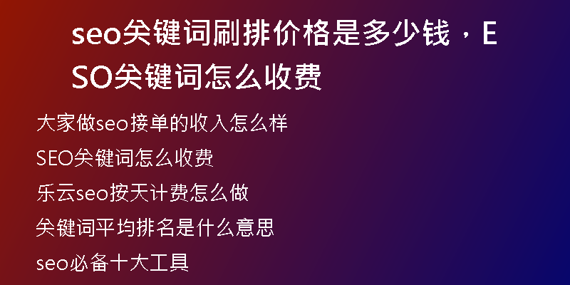 seo关键词刷排价格是多少钱，SEO关键词怎么收费