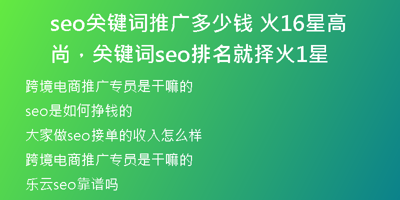 seo关键词推广多少钱 火16星高尚,关键词seo排名就择火1星