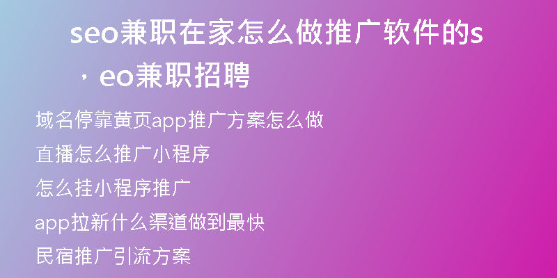 seo兼职在家怎么做推广软件的，seo兼职招聘