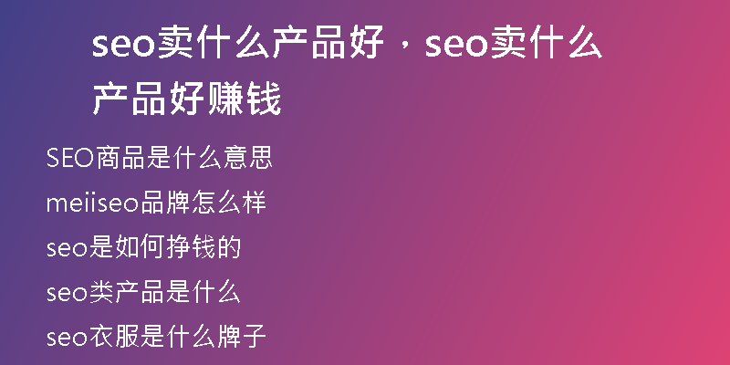 seo卖什么产品好，seo卖什么产品好赚钱