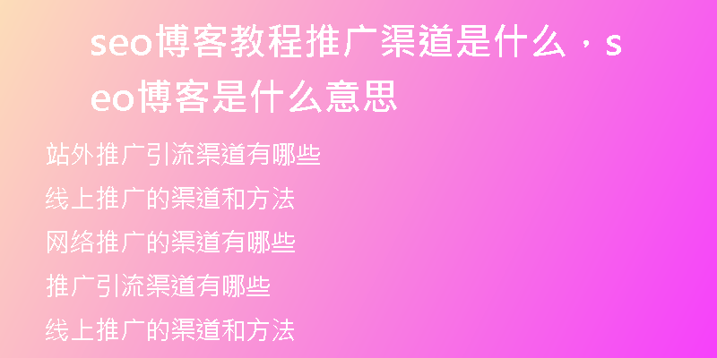 seo博客教程推广渠道是什么，seo博客是什么意思
