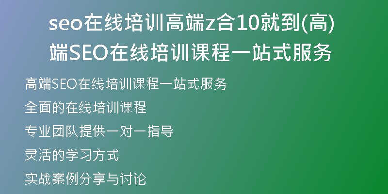 seo在线培训高端z合10就到(高端SEO在线培训课程一站式服务)