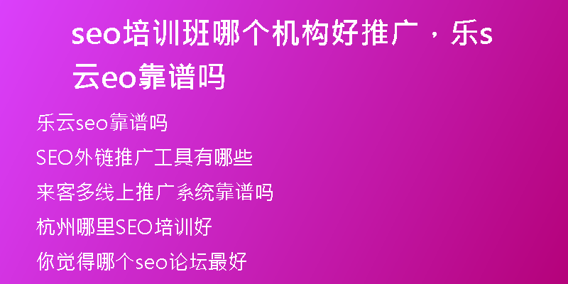 seo培训班哪个机构好推广，乐云seo靠谱吗