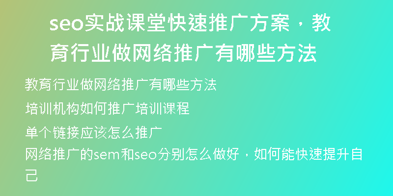 seo实战课堂快速推广方案，教育行业做网络推广有哪些方法