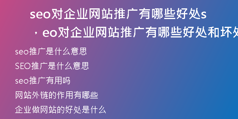 seo对企业网站推广有哪些好处，seo对企业网站推广有哪些好处和坏处