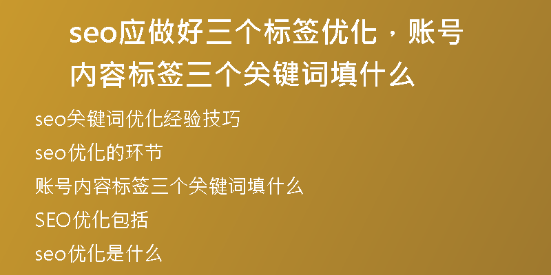 seo应做好三个标签优化，账号内容标签三个关键词填什么