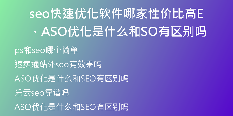 seo快速优化软件哪家性价比高，ASO优化是什么和SEO有区别吗