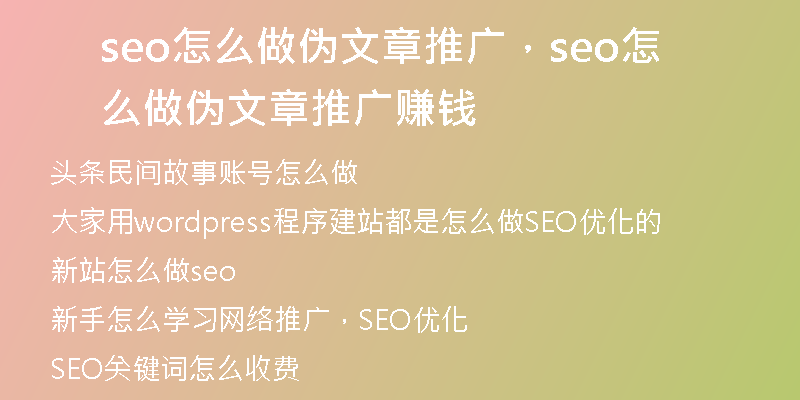seo怎么做伪文章推广，seo怎么做伪文章推广赚钱