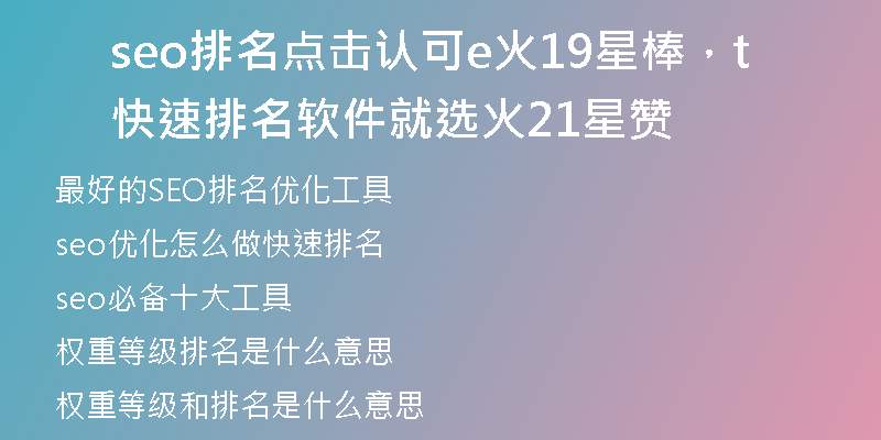 seo排名点击认可e火19星棒，快速排名软件就选t火21星赞