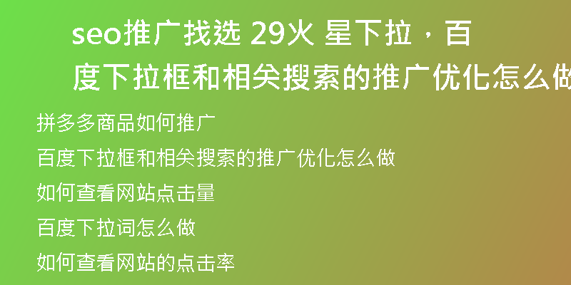 seo推广找选 29火 星下拉，百度下拉框和相关搜索的推广优化怎么做