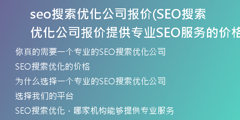 seo搜索优化公司报价(SEO搜索优化公司报价 提供专业SEO服务的价格)