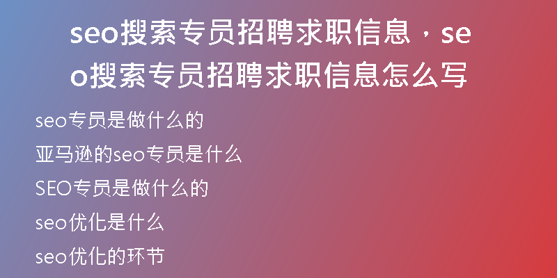 seo搜索专员招聘求职信息，seo搜索专员招聘求职信息怎么写