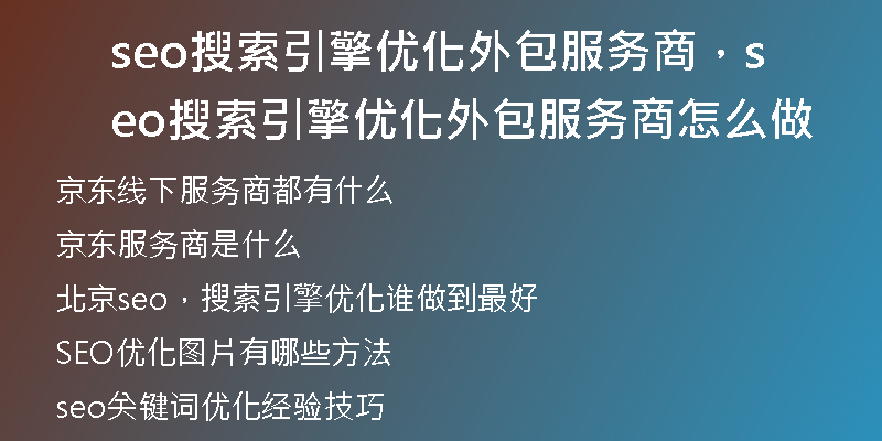 seo搜索引擎优化外包服务商，seo搜索引擎优化外包服务商怎么做