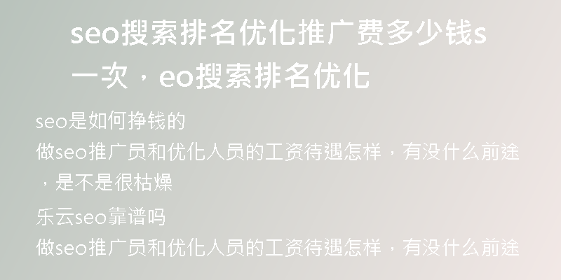 seo搜索排名优化推广费多少钱一次，seo搜索排名优化