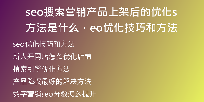 seo搜索营销产品上架后的优化方法是什么，seo优化技巧和方法