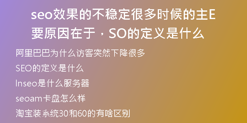 seo效果的不稳定很多时候的主要原因在于，SEO的定义是什么