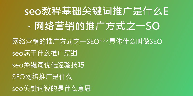 seo教程基础关键词推广是什么,网络营销的推广方式之一SEO