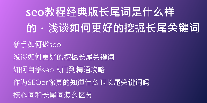 seo教程经典版长尾词是什么样的,浅谈如何更好的挖掘长尾关键词