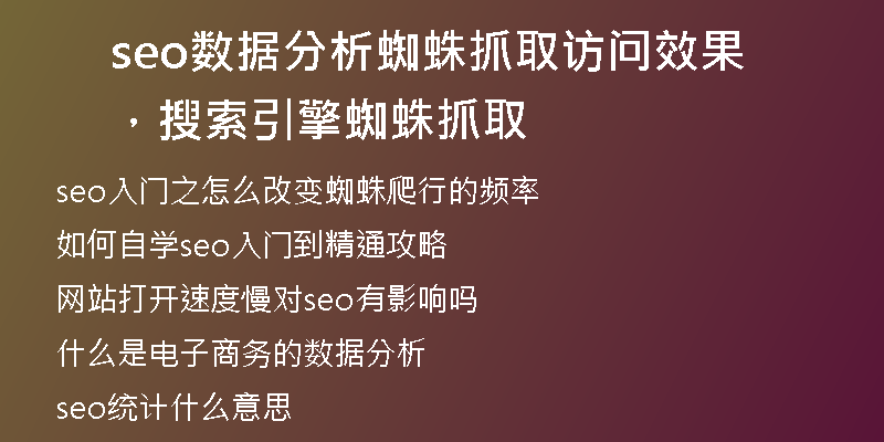 seo数据分析蜘蛛抓取访问效果，搜索引擎蜘蛛抓取