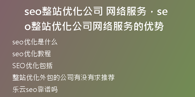 seo整站优化公司 网络服务，seo整站优化公司 网络服务的优势